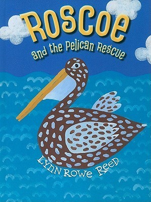 Roscoe and the Pelican Rescue by Lynn Rowe Reed | Goodreads