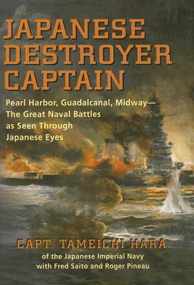 Japanese Destroyer Captain: Pearl Harbor, Guadalcanal, Midway - The Great Naval Battles As Seen Through Japanese Eyes