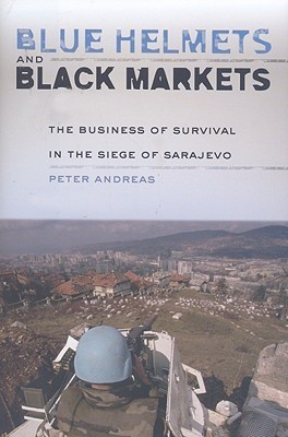 Blue Helmets and Black Markets: The Business of Survival in the Siege of Sarajevo