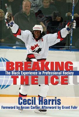 Breaking the Ice: The Black Experience in Professional Hockey by Cecil ...