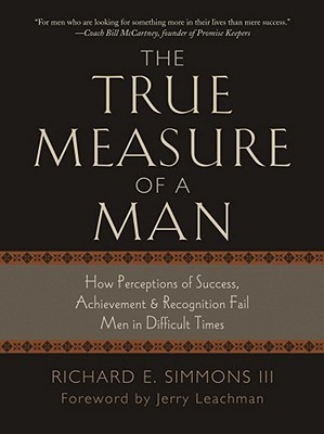 The True Measure of a Man: How Perceptions of Success, Achievement & Recognition Fail Men in Difficult Times