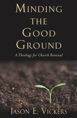 Minding the Good Ground: A Theology for Church Renewal
