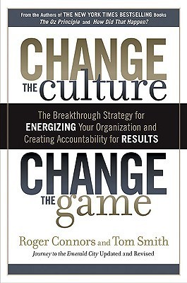 Change the Culture, Change the Game: The Breakthrough Strategy for Energizing Your Organization and Creating Accountability for Results