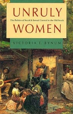 Unruly Women: The Politics of Social and Sexual Control in the Old South (Gender and American Culture)