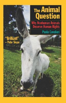 The Animal Question: Why Nonhuman Animals Deserve Human Rights by Paola ...