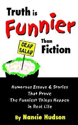 Truth is Funnier Than Fiction: Humorous Essays and Stories That Prove ...