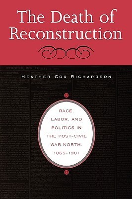 The Death of Reconstruction: Race, Labor, and Politics in the Post-Civil War North, 1865-1901