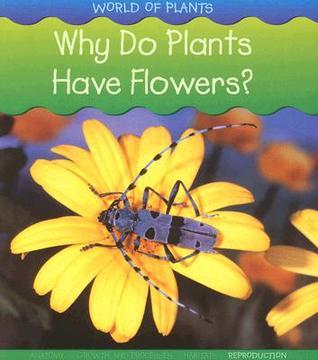 Why Do Plants Have Flowers? (World of Plants) by Louise Spilsbury ...