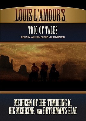 Louis L'Amour Trio of Tales: McQueen of the Tumbling K, Big Medicine, and Dutchman's Flat