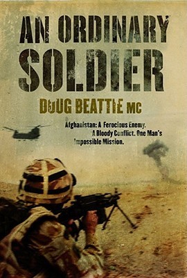 An Ordinary Soldier. Afghanistan: A Ferocious Enemy, A Bloody Conflict, One Man's Impossible Mission