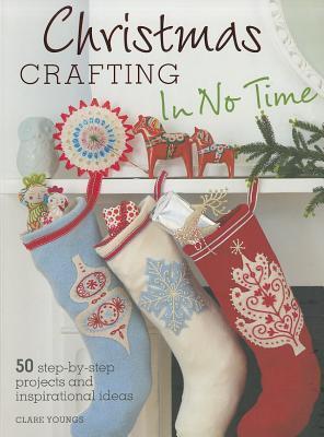 Christmas Crafting In No Time: 50 Step-By-Step Projects and Inspirational Ideas