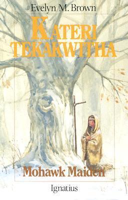 Kateri Tekakwitha: Mohawk Maiden