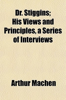 Dr. Stiggins; His Views and Principles, a Series of Interviews by ...