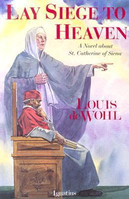 Lay Siege to Heaven: A Novel About Saint Catherine of Siena