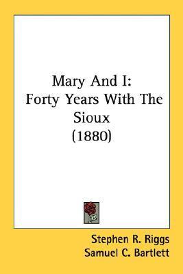 Stephen Return Riggs Mary And I: Forty Years With The Sioux (1880) by Stephen Return Riggs ...