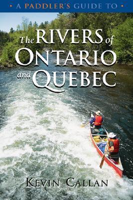 A Paddler's Guide to the Rivers of Ontario and Quebec by Kevin Callan ...