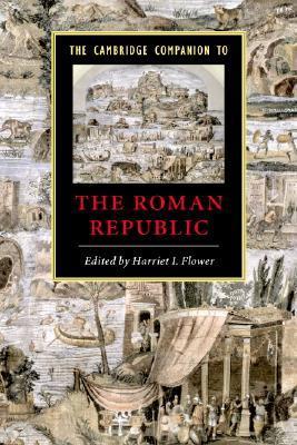 The Cambridge Companion to the Roman Republic by Harriet I. Flower ...