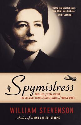 Spymistress: The Life of Vera Atkins, The Greatest Female Secret Agent of World War II