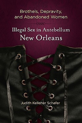 Brothels, Depravity, and Abandoned Women: Illegal Sex in Antebellum New Orleans