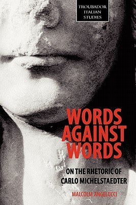 Words Against Words: On the Rhetoric of Carlo Michelstaedter by Malcolm ...