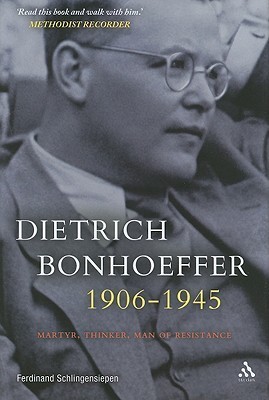 Dietrich Bonhoeffer 1906-1945: Martyr, Thinker, Man of Resistance
