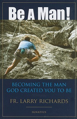 Be a Man!: Becoming the Man God Created You to Be