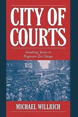 City of Courts: Socializing Justice in Progressive Era Chicago
