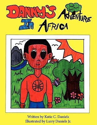 Danny's Adventure in Africa by Katie C. Daniels | Goodreads