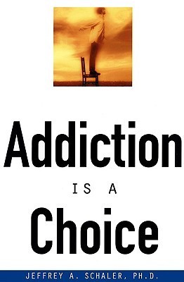 Addiction Is a Choice by Jeffrey A. Schaler | Goodreads