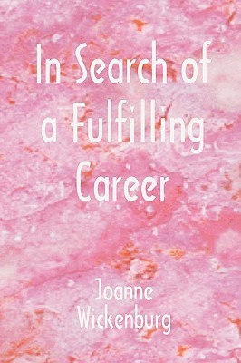 In Search of a Fulfilling Career by Joanne Wickenburg Goodreads