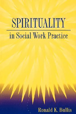 Spirituality in Social Work Practice by Ronald K. Bullis | Goodreads