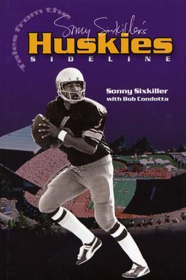 Sonny Sixkiller's Tales From The Huskies Sideline by Sonny Sixkiller ...