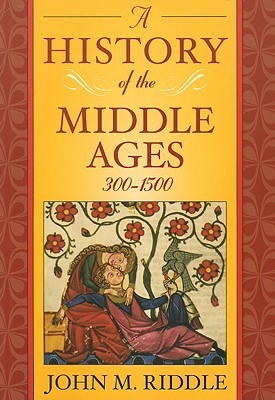A History of the Middle Ages, 300-1500 by John M. Riddle | Goodreads