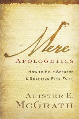 Mere Apologetics: How To Help Seekers And Skeptics Find Faith