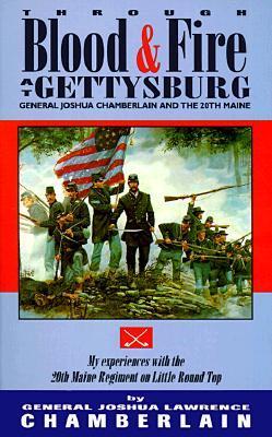 Through Blood and Fire at Gettysburg: General Joshua L. Chamberlain and the 20th Main