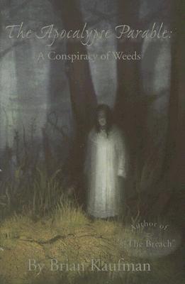 The Apocalypse Parable: A Conspiracy of Weeds by Brian Kaufman | Goodreads