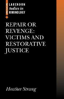 Heather Strang Repair or Revenge: Victims and Restorative Justice by Heather Strang ...
