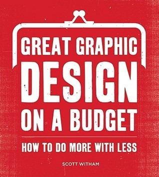 Scott Witham Great Graphic Design on a Budget: How to Do More with Less by Scott ...