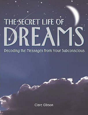 The Secret Life of Dreams : Decoding the Messages from Your