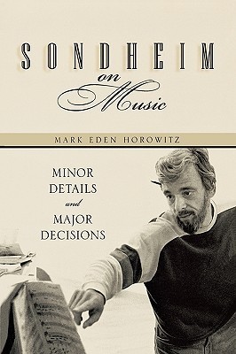 Sondheim on Music: Minor Details and Major Decisions by Mark