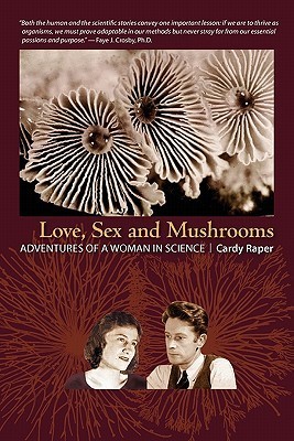 Love, Sex and Mushrooms: Adventures of a Woman in Science by Cardy
