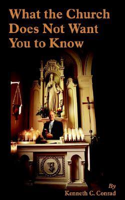 What the Church Does Not Want You to Know by Kenneth Conrad | Goodreads