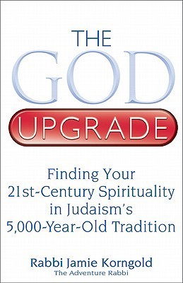 The God Upgrade: Finding Your 21st-Century Spirituality in Judaism's 5,000-Year-Old Tradition