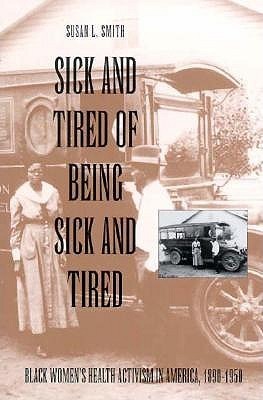 Sick And Tired Of Being Sick And Tired Black Women S Health Activism In America 1890 1950