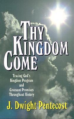 Thy Kingdom Come: Tracing God's Kingdom Program and Covenant Promises Throughout History