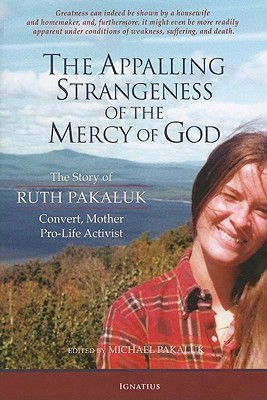 The Appalling Strangeness of the Mercy of God: The Story of Ruth Pakaluk, Convert, Mother and Pro-Life Activist
