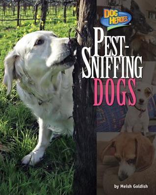 Pest-Sniffing Dogs (Dog Heroes) by Meish Goldish | Goodreads