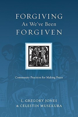 Forgiving As We've Been Forgiven: Community Practices for Making Peace
