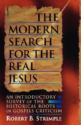 The Modern Search for the Real Jesus: An Introductory Survey of the Historical Roots of Gospel Criticism