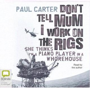 Don't Tell Mum I Work on the Rigs: She Thinks I'm a Piano Player in a Whorehouse: Library Edition